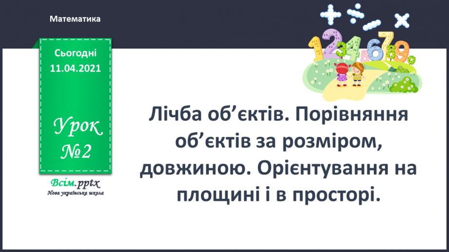 №002 - Лічба об’єктів. Порівняння об’єктів за розміром, довжиною. Орієнтування на площині і в просторі0