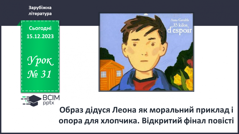 №31 - Образ дідуся Леона як моральний приклад і опора для хлопчика. Відкритий фінал повісті.0 №31 - Образ дідуся Леона як моральний приклад і опора для хлопчика. Відкритий фінал повісті.0