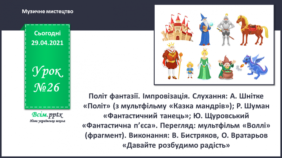 №26 - Політ фантазії. Імпровізація. Слухання: А. Шнітке «Політ» (з мультфільму «Казка мандрів»); Р. Шуман «Фантастичний та­нець»;0