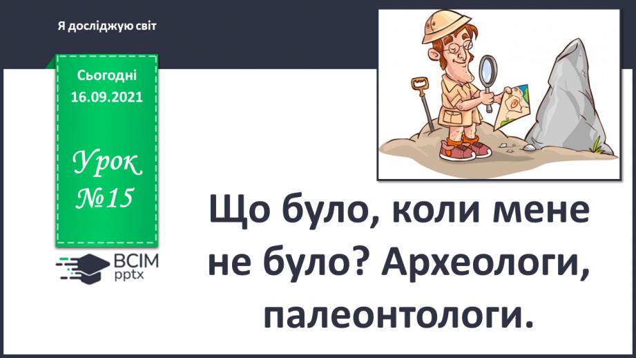 №015 - Що було, коли мене не було? Археологи, палеонтологи0 №015 - Що було, коли мене не було? Археологи, палеонтологи0