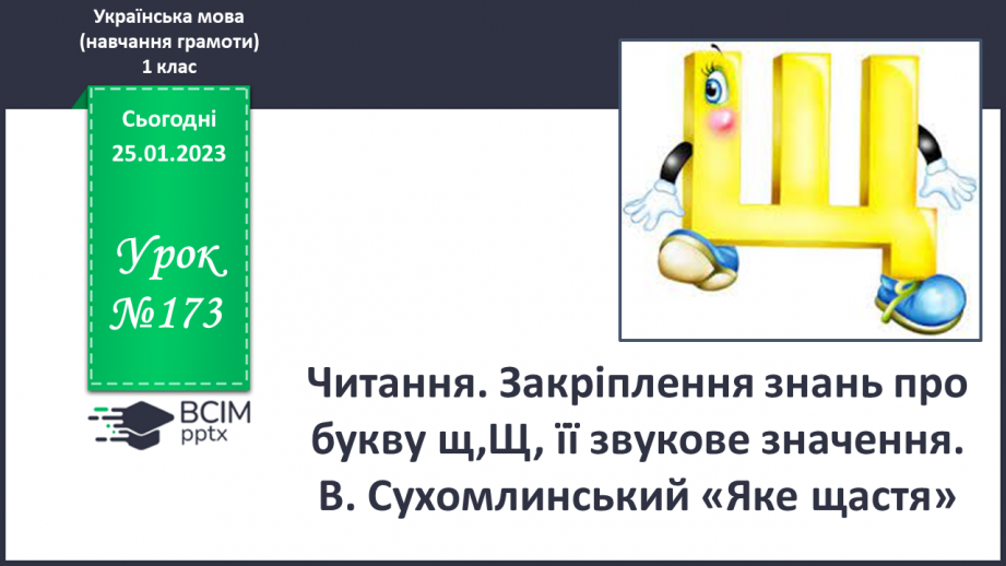 №173 - Читання. Закріплення знань про букву щ,Щ, її звукове значення. Опрацювання тексту В. Сухомлинський «Яке щастя?». Порівняння віршів. Прислів’я.0