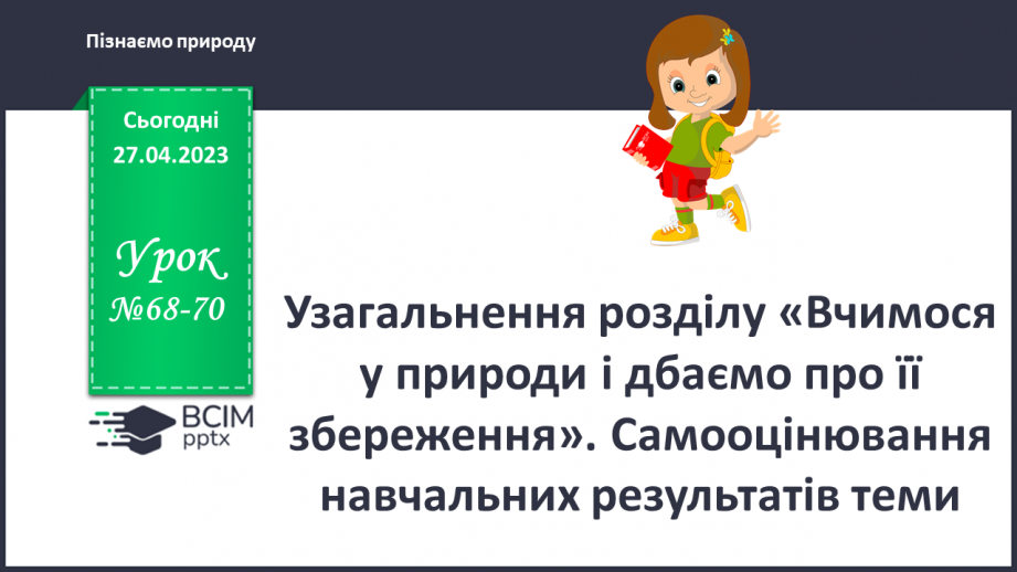 №68-70 - Узагальнення розділу «Вчимося у природи і дбаємо про її збереження». Самооцінювання навчальних результатів теми.0