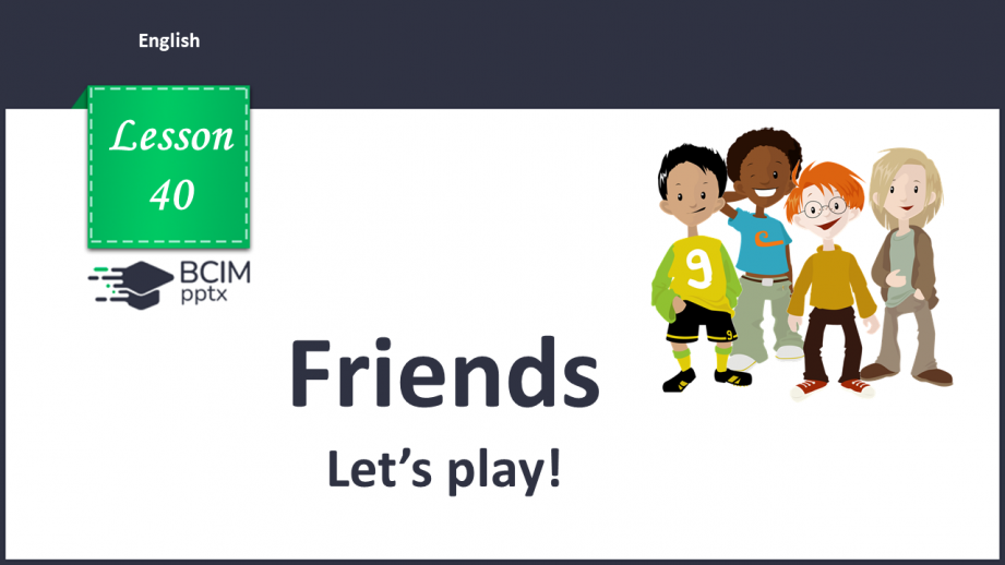 №040 - Friends. Let’s play.0 №040 - Friends. Let’s play.0