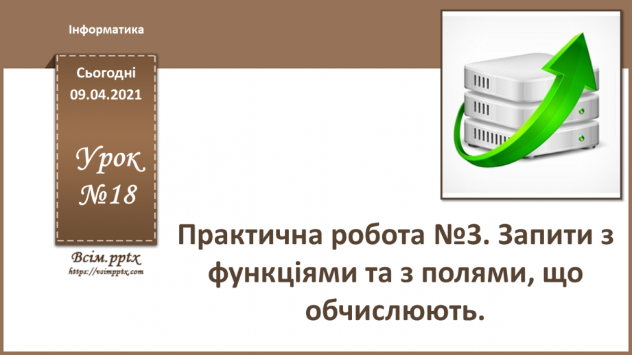 №018 - Практична робота №3. Запити з функціями та з полями, що обчислюються.0 №018 - Практична робота №3. Запити з функціями та з полями, що обчислюються.0