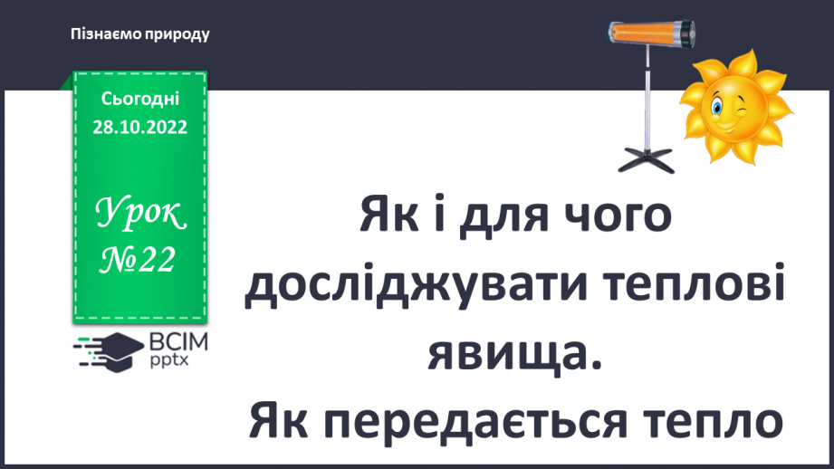 №22 - Як і для чого досліджувати теплові явища. Як передається тепло.0 №22 - Як і для чого досліджувати теплові явища. Як передається тепло.0