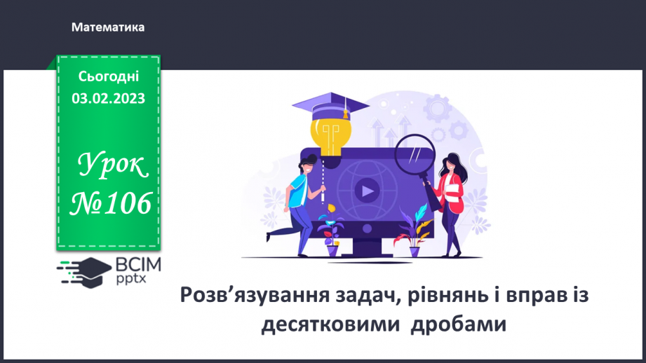№106 - Розв’язування задач, рівнянь і вправ із десятковими  дробами0