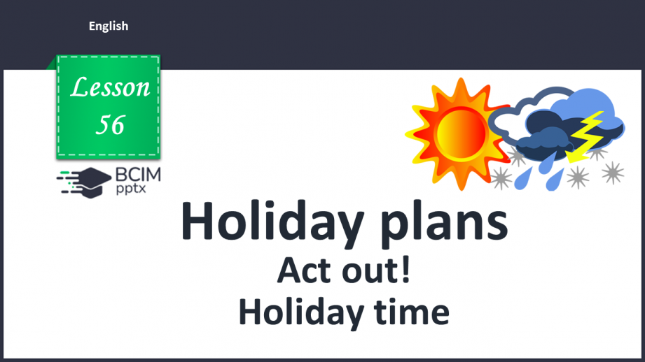 №056 - Holiday plans. Act out! Holiday time.0