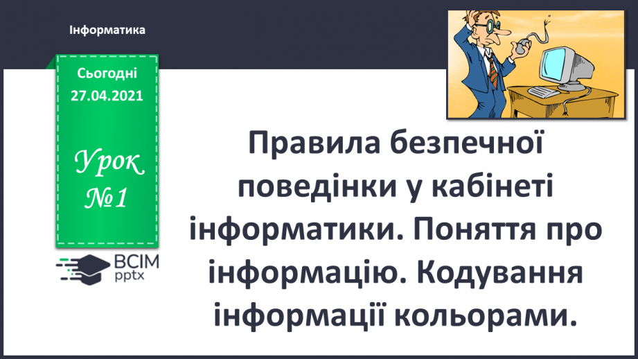 №01. Правила безпечної поведінки у кабінеті інформатики. Поняття про інформацію. Кодування інформації кольорами.0