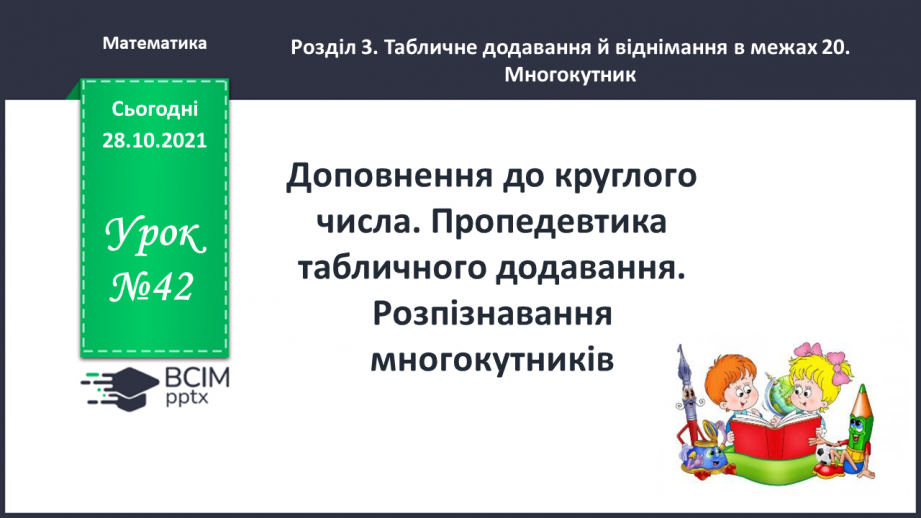 №042 - Доповнення до круглого числа. Пропедевтика табличного додавання. Розпізнавання многокутників0