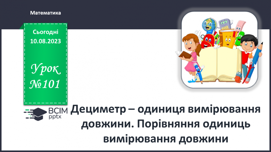 №101 - Дециметр - одиниця вимірювання довжини. Порівняння одиниць вимірювання довжини.0