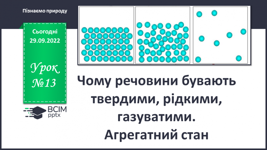 №13 - Чому речовини бувають твердими, рідкими, газуватими. Агрегатний стан.0