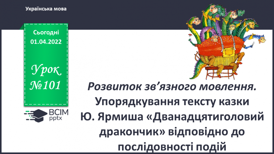 №101 - Розвиток зв’язного мовлення. Упорядкування тексту казки Ю. Ярмиша «Дванадцятиголовий дракончик» відповідно до послідовності подій0