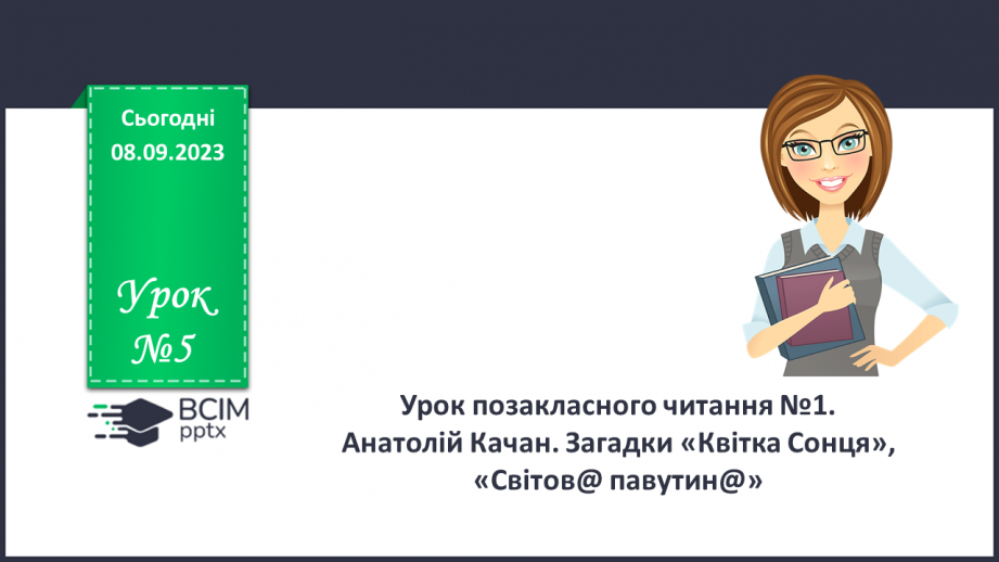 №05 - Урок позакласного читання №1.  Анатолій Качан. Загадки «Квітка Сонця», «Світов@ павутин@»0