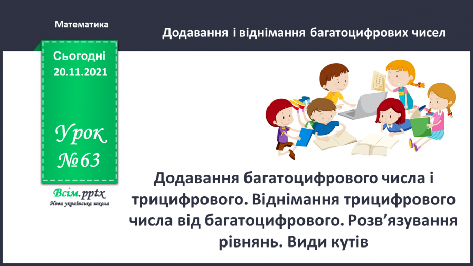 №063 - Додавання багатоцифрового числа і трицифрового. Віднімання трицифрового числа від багатоцифрового. Розв’язування рівнянь. Види кутів0