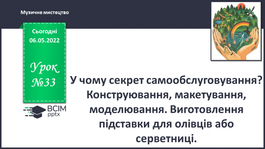 №33 - *Резервні уроки. Пропонована тема - У чому секрет самообслуговування? Конструювання, макетування, моделювання. Виготовлення підставки для олівців або серветниці.0 №33 - *Резервні уроки. Пропонована тема - У чому секрет самообслуговування? Конструювання, макетування, моделювання. Виготовлення підставки для олівців або серветниці.0