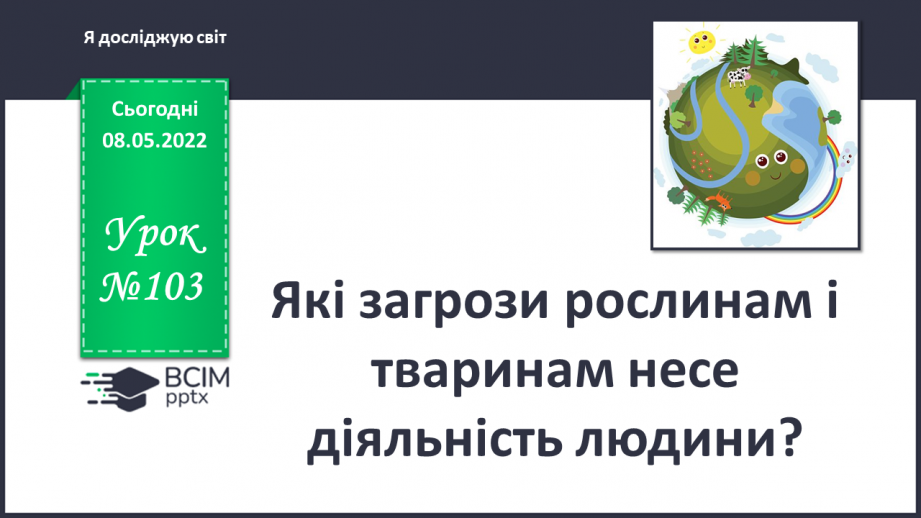 №103 - Які загрози рослинам і тваринам несе діяльність людини?0