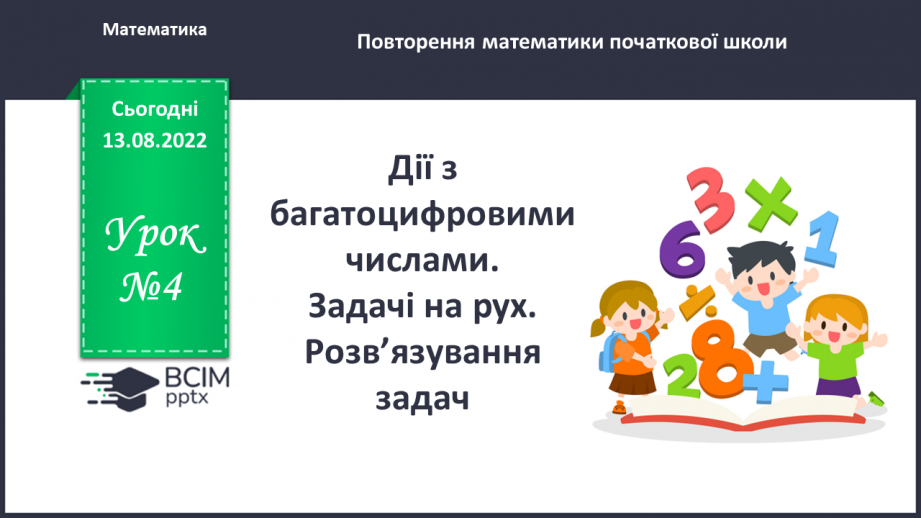 №004 - Дії з багатоцифровими числами. Задачі на рух. Розв’язування задач.0