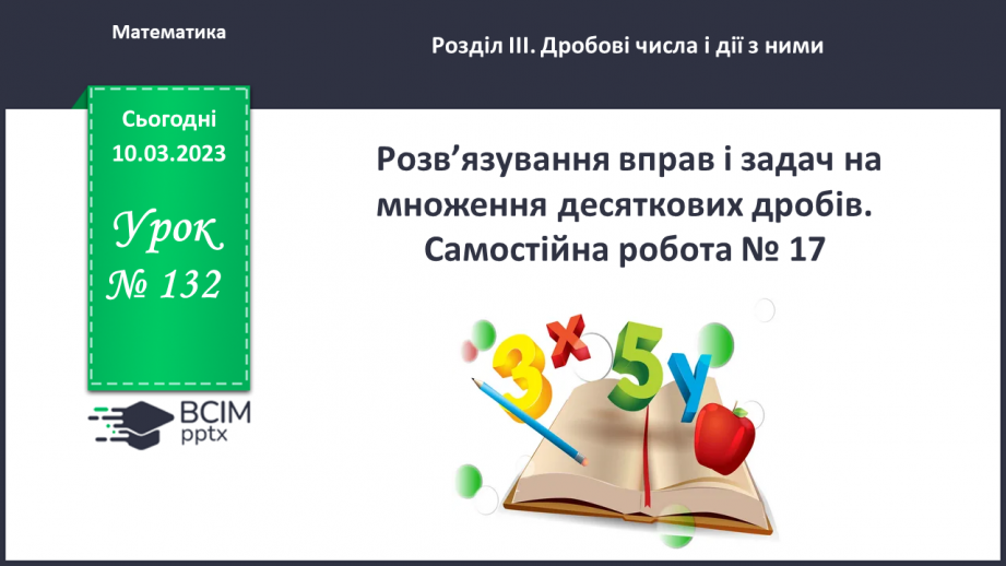 №132 - Розв’язування вправ і задач на множення десяткових дробів. Самостійна робота № 170