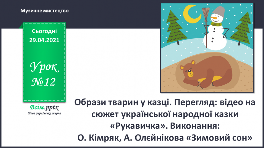 №12 - Образи тварин у казці. Перегляд: відео на сюжет української народної казки «Рукавичка». Виконання: О. Кімряк, А. Олєйнікова «Зимовий сон»0