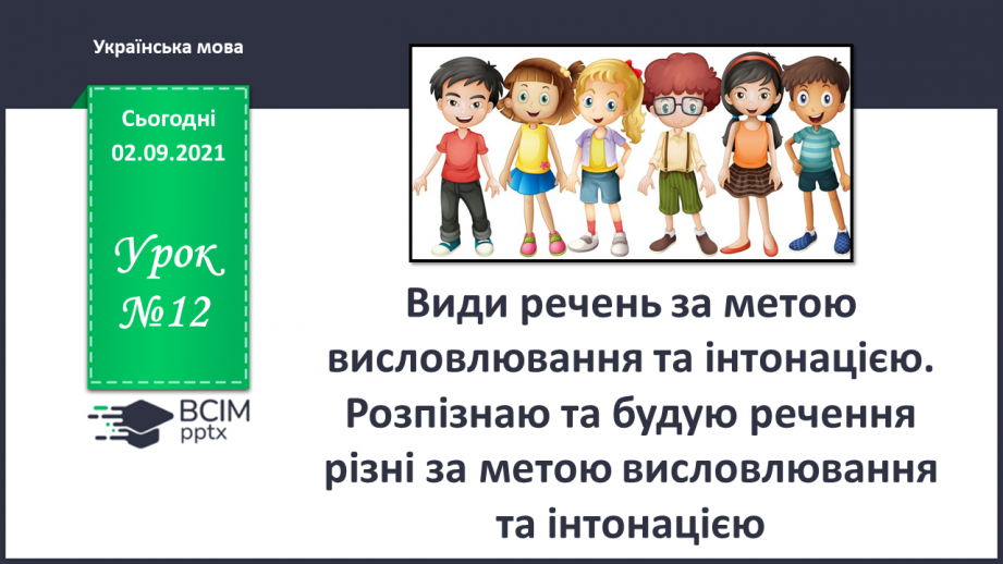 №012 - Види речень за метою висловлювання та інтонацією. Розпізнаю та будую речення різні за метою висловлювання та інтонацією.0