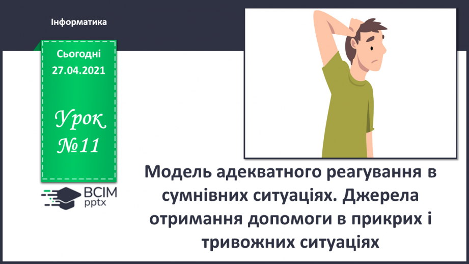 №11 - Модель адекватного реагування в сумнівних ситуаціях. Джерела отримання допомоги в прикрих і тривожних ситуаціях.0