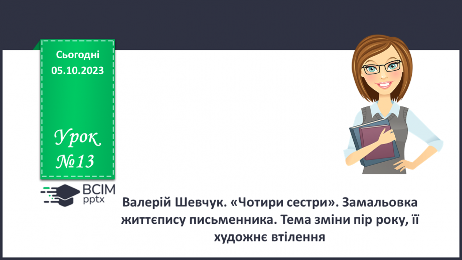 №13 - Валерій Шевчук. «Чотири сестри». Замальовка життєпису письменника. Тема зміни пір року, її художнє втілення0 №13 - Валерій Шевчук. «Чотири сестри». Замальовка життєпису письменника. Тема зміни пір року, її художнє втілення0