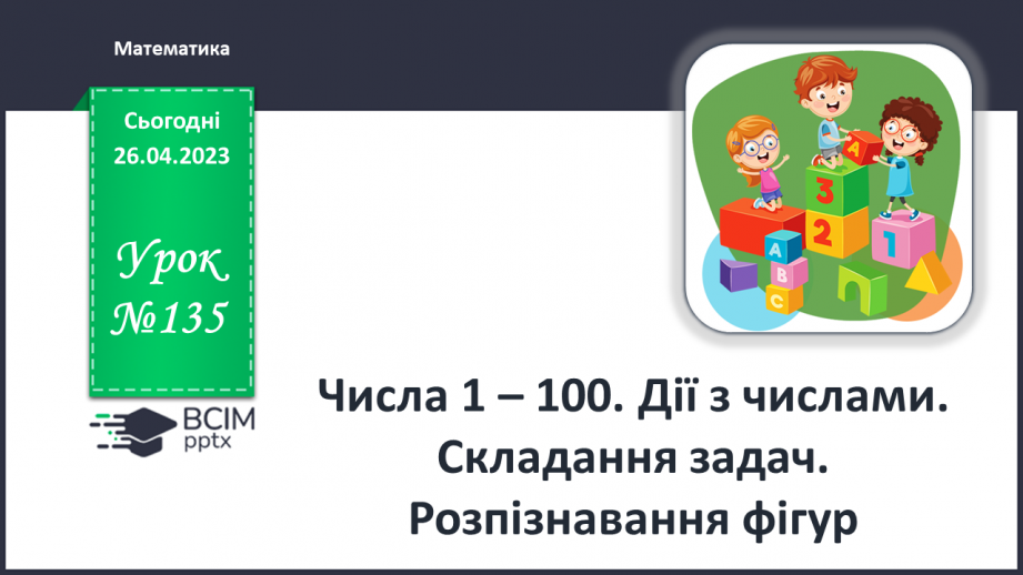 №0135 - Числа 1 – 100. Дії з числами. Складання задач. Розпізнавання фігур.0 №0135 - Числа 1 – 100. Дії з числами. Складання задач. Розпізнавання фігур.0