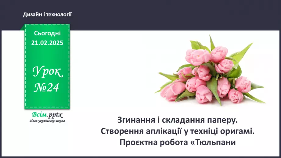 №24 - Згинання і складання паперу. Створення аплікації у техніці оригамі. Проєктна робота «Тюльпани».0 №24 - Згинання і складання паперу. Створення аплікації у техніці оригамі. Проєктна робота «Тюльпани».0