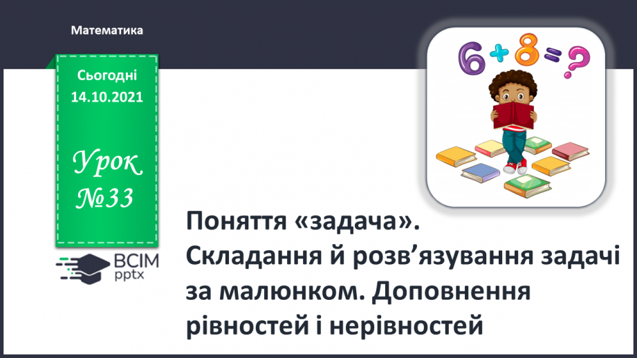 №033 - Поняття «задача». Складання й розв’язування задачі за ма¬люнком. Доповнення рівностей і нерівностей0 №033 - Поняття «задача». Складання й розв’язування задачі за ма¬люнком. Доповнення рівностей і нерівностей0