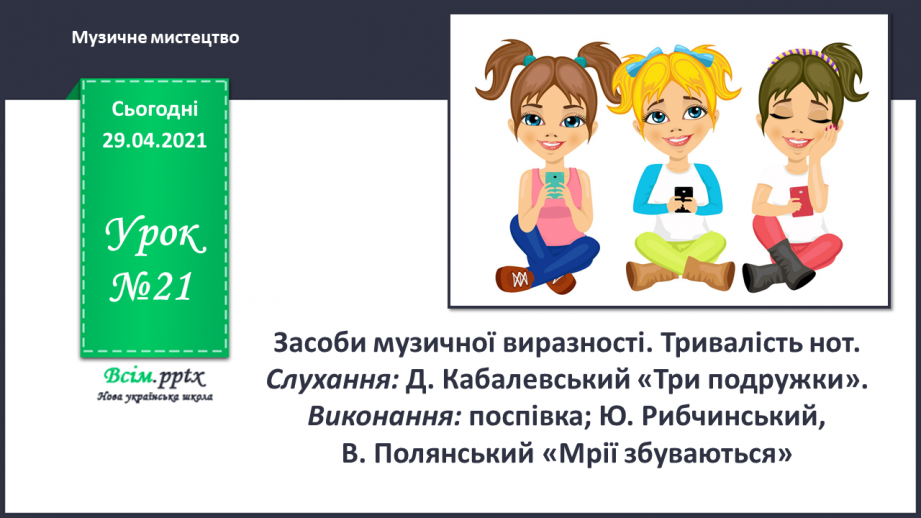 №21 - Засоби музичної виразності. Трива­лість нот. Слухання: Д. Кабалевський «Три подружки».0