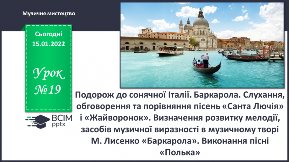 №19 - Подорож до сонячної Італії. Баркарола. Слухання, обговорення та порівняння пісень «Санта Лючія» і «Жайворонок».0 №19 - Подорож до сонячної Італії. Баркарола. Слухання, обговорення та порівняння пісень «Санта Лючія» і «Жайворонок».0