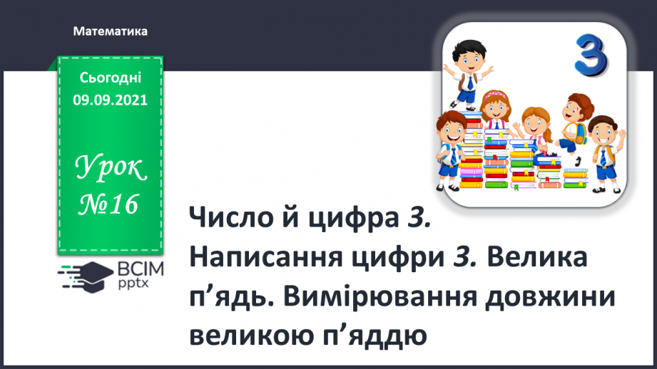 №016 - Число й цифра 3. Написання цифри 3. Велика п’ядь. Вимі¬рювання довжини великою п’яддю0 №016 - Число й цифра 3. Написання цифри 3. Велика п’ядь. Вимі¬рювання довжини великою п’яддю0
