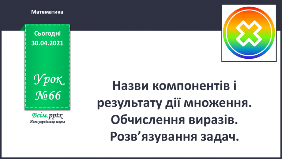 №066 - Назви компонентів і результату дії множення. Обчислення виразів. Розв’язування задач.0