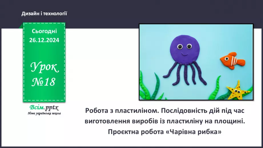 №18 - Робота з пластиліном. Послідовність дій під час виготовлення виробів із пластиліну на площині. Проєктна робота «Чарівна рибка».0 №18 - Робота з пластиліном. Послідовність дій під час виготовлення виробів із пластиліну на площині. Проєктна робота «Чарівна рибка».0