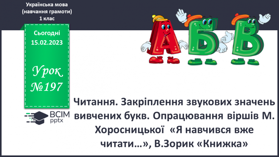 №197 - Читання. Закріплення звукових значень вивчених букв. Опрацювання віршів М. Хоросницької  «Я навчився вже читати…», В.Зорик «Книжка».0