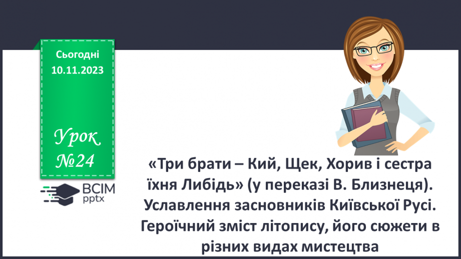 №24 - «Три брати – Кий, Щек, Хорив і сестра їхня Либідь» (у переказі В. Близнеця). Уславлення засновників Київської Русі.0 №24 - «Три брати – Кий, Щек, Хорив і сестра їхня Либідь» (у переказі В. Близнеця). Уславлення засновників Київської Русі.0