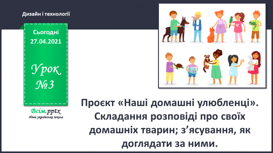 №003 - Проект «Наші домашні улюбленці». Скласти розповідь про своїх домашніх тварин; з’ясувати, як доглядати за ними.0