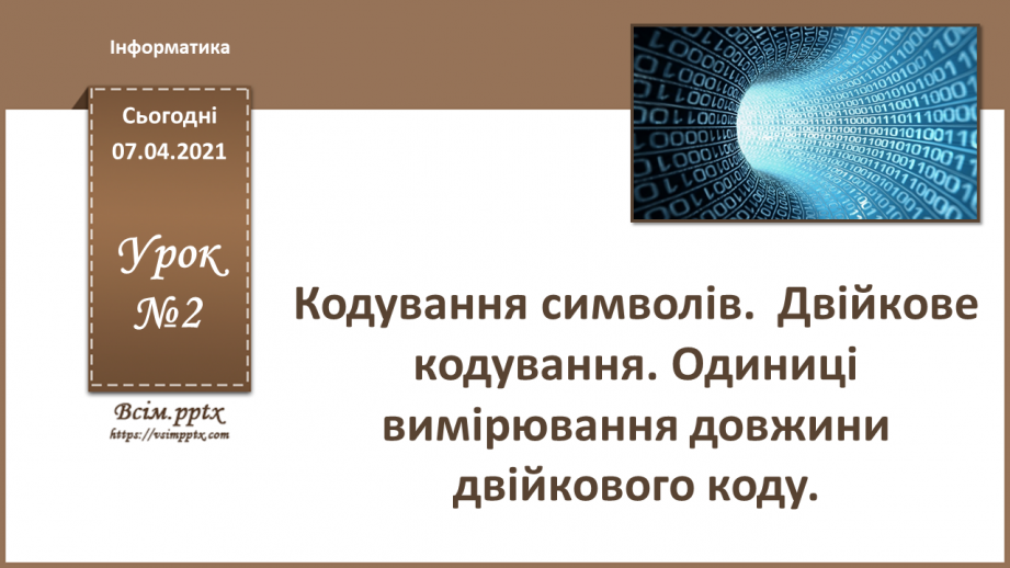 №02 - Кодування символів.  Двійкове кодування. Одиниці вимірювання довжини двійкового коду.0