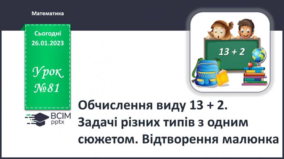 №0081 - Обчислення виду 13 + 2. Задачі з одним сюжетом. Відтворення малюнка.0