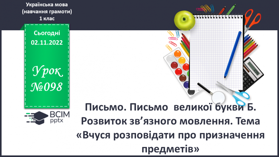 №098 - Письмо. Письмо  великої букви Б. Розвиток зв’язного мовлення. Тема: «Вчуся розповідати про призначення предметів».0