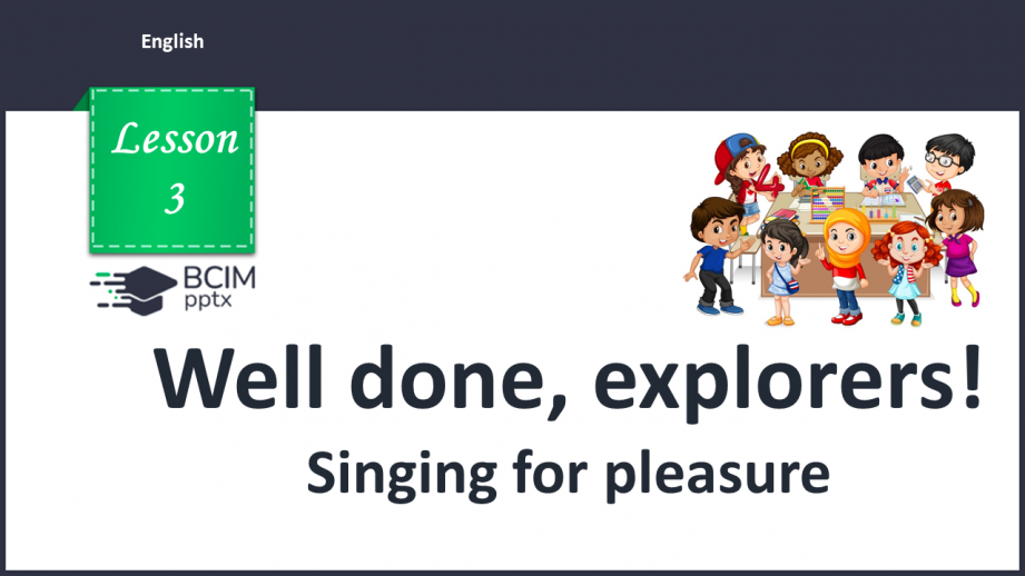 №003 - Well done, explorers! Singing for pleasure.0