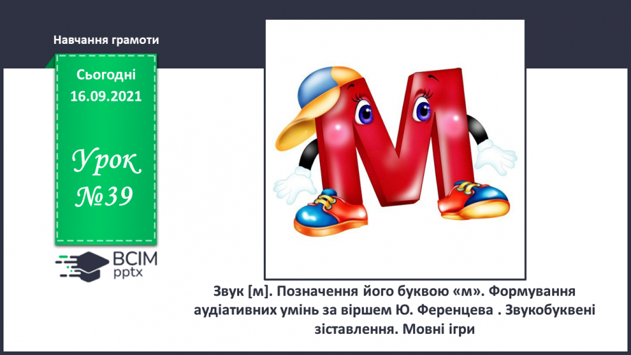 №039 - Звук [м]. Позначення його буквою «м». Формування аудіативних умінь за віршем Ю. Ференцева . Звукобуквені зіставлення. Мовні ігри.0