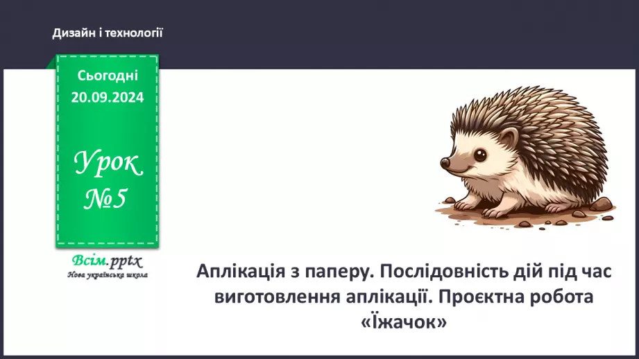 №05 - Аплікація з паперу. Послідовність дій під час виготовлення аплікації. Проєктна робота «Їжачок»0