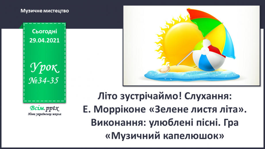 №34-35 - Літо зустрічаймо! Слухання: Е. Морріконе «Зелене листя літа». Виконання: улюблені пісні. Гра «Музичний капелюшок».0 №34-35 - Літо зустрічаймо! Слухання: Е. Морріконе «Зелене листя літа». Виконання: улюблені пісні. Гра «Музичний капелюшок».0