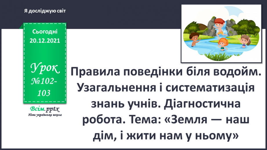 №102-103 - Правила поведінки біля водойм. Узагальнення і систематизація знань учнів. Діагностична робота.0 №102-103 - Правила поведінки біля водойм. Узагальнення і систематизація знань учнів. Діагностична робота.0