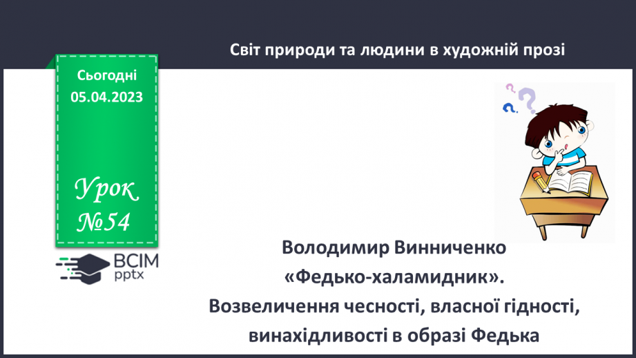 №54 - Володимир Винниченко «Федько-халамидник». Возвеличення чесності, власної гідності, винахідливості в образі Федька.0