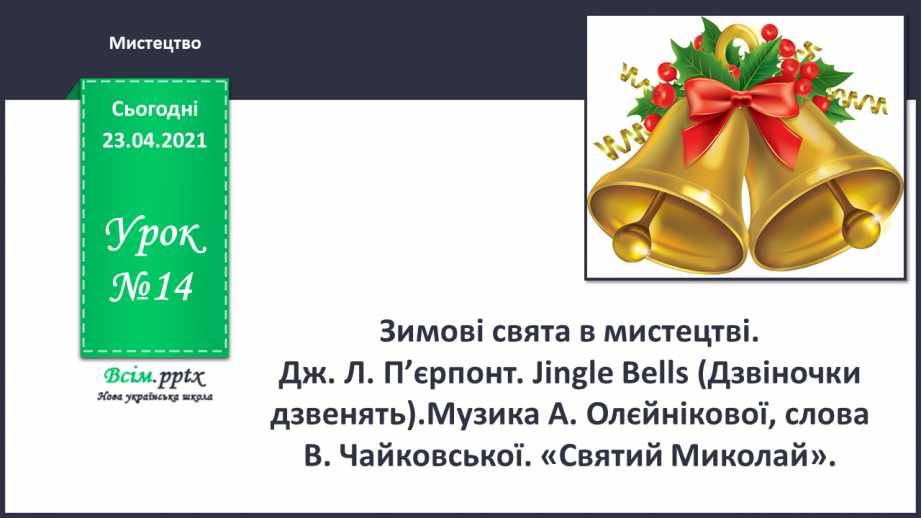 №014 - Зимові свята в мистецтві. Дж. Л. П’єрпонт. Jingle Bells (Дзвіночки дзвенять). Музика А. Олєйнікової, слова В. Чайковської. «Святий Миколай»0