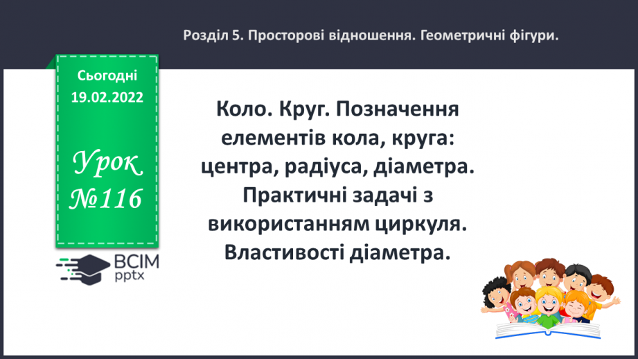№116 - Коло. Круг. Позначення елементів кола, круга: центра, радіуса, діаметра. Практичні задачі з використанням циркуля. Властивості діаметра.0 №116 - Коло. Круг. Позначення елементів кола, круга: центра, радіуса, діаметра. Практичні задачі з використанням циркуля. Властивості діаметра.0