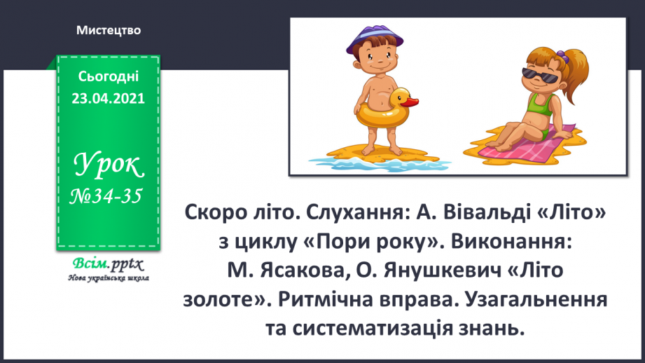 №34-35 - Скоро літо. Слухання: А. Вівальді «Літо» з циклу «Пори року». Виконання: М. Ясакова, О. Янушкевич «Літо золоте».0