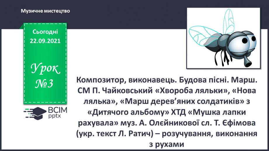 №003 - Композитор, виконавець. Будова пісні. Марш. СМ: П. Чайковський «Хвороба ляльки», «Нова лялька», «Марш дерев’яних солдатиків» з «Дитячого альбому»0